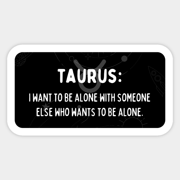 Taurus Zodiac signs quote - I want to be alone with someone else who wants to be alone Sticker by Zodiac Outlet